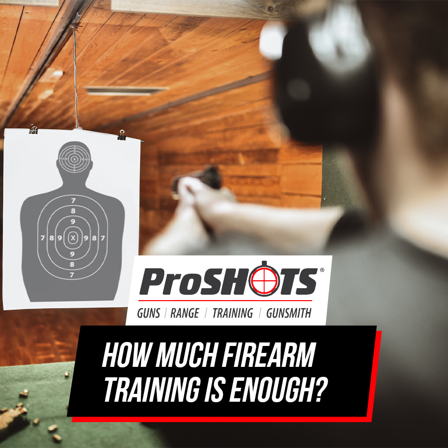 How Much Firearm Training is Enough ProShots Range