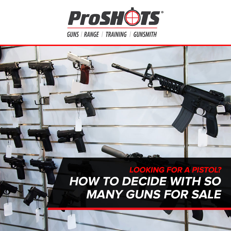 Looking for a Pistol? How to Decide with So Many Guns for Sale
